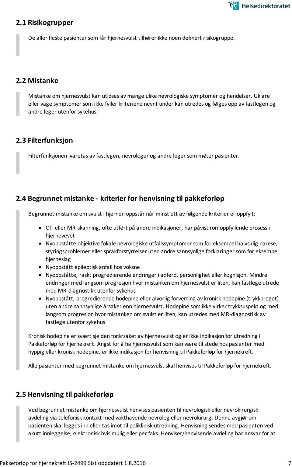 Uklare eller vage symptomer som ikke fyller kriteriene nevnt under kan utredes og følges opp av fastlegen og andre leger utenfor sykehus. 2.