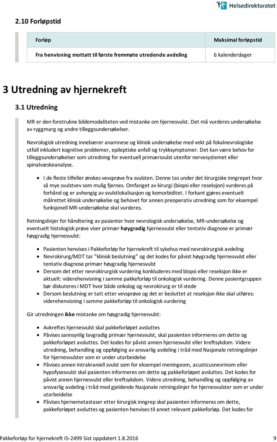 Nevrologisk utredning innebærer anamnese og klinisk undersøkelse med vekt på fokalnevrologiske utfall inkludert kognitive problemer, epileptiske anfall og trykksymptomer.