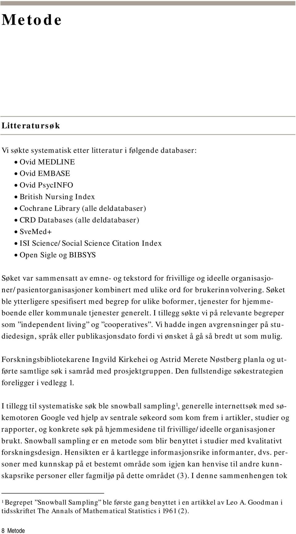 med ulike ord for brukerinnvolvering. Søket ble ytterligere spesifisert med begrep for ulike boformer, tjenester for hjemmeboende eller kommunale tjenester generelt.