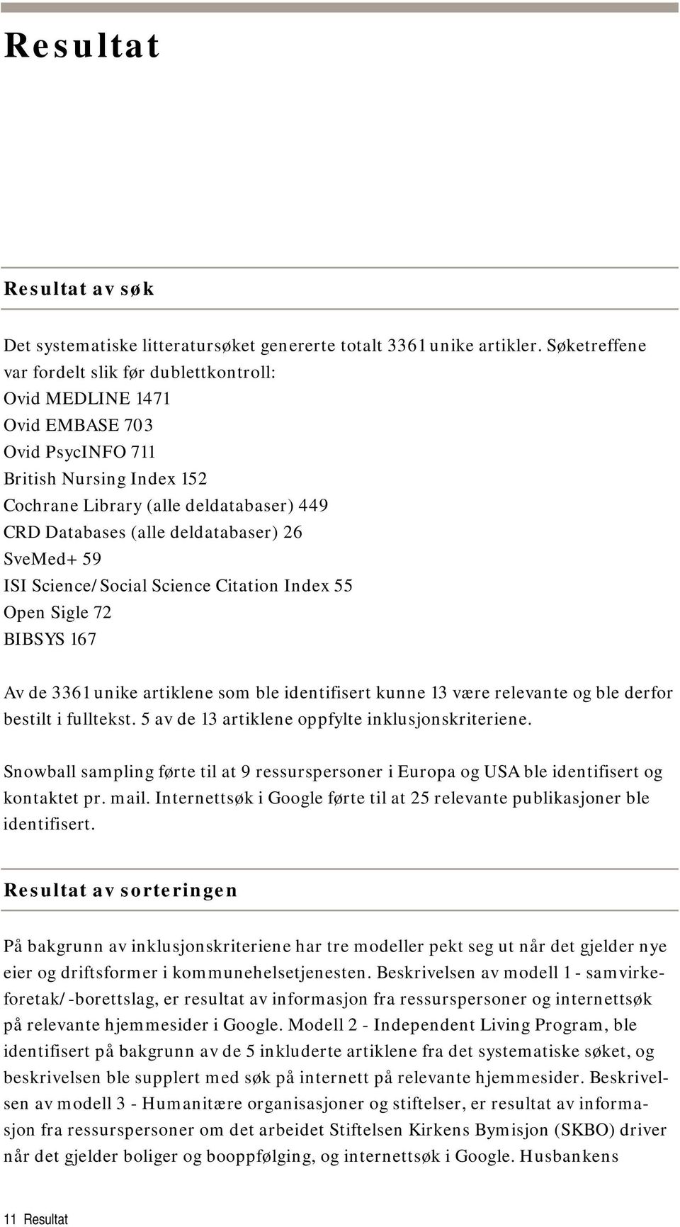 deldatabaser) 26 SveMed+ 59 ISI Science/Social Science Citation Index 55 Open Sigle 72 BIBSYS 167 Av de 3361 unike artiklene som ble identifisert kunne 13 være relevante og ble derfor bestilt i