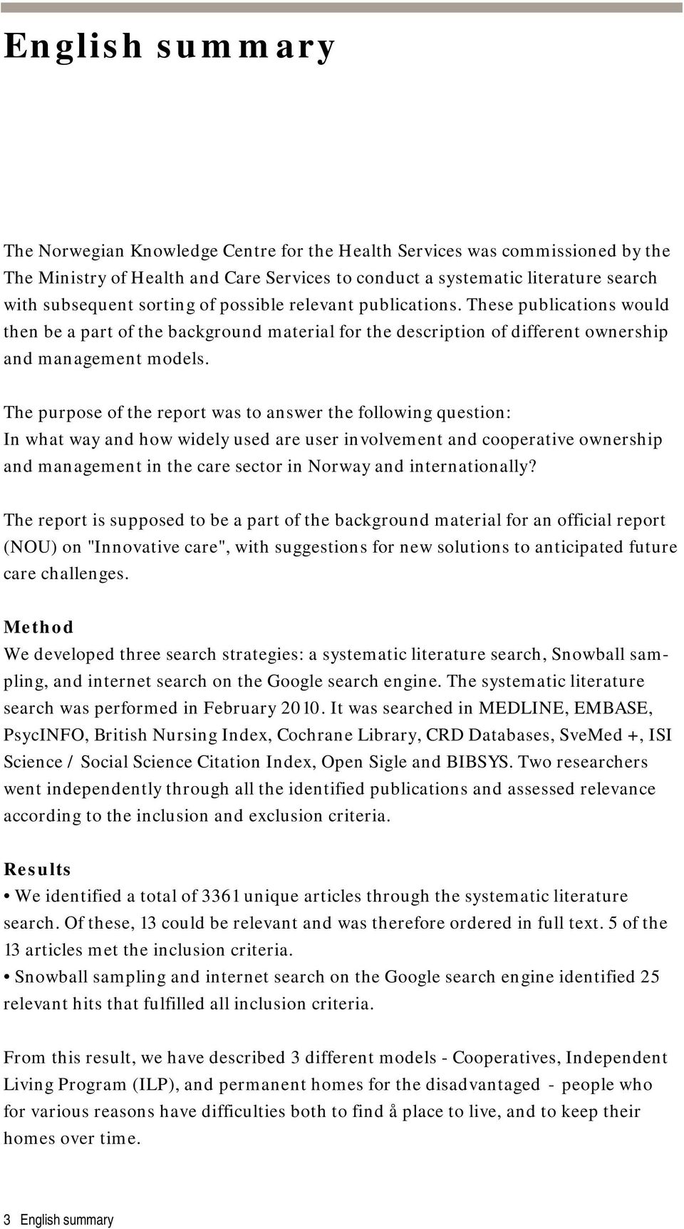 The purpose of the report was to answer the following question: In what way and how widely used are user involvement and cooperative ownership and management in the care sector in Norway and