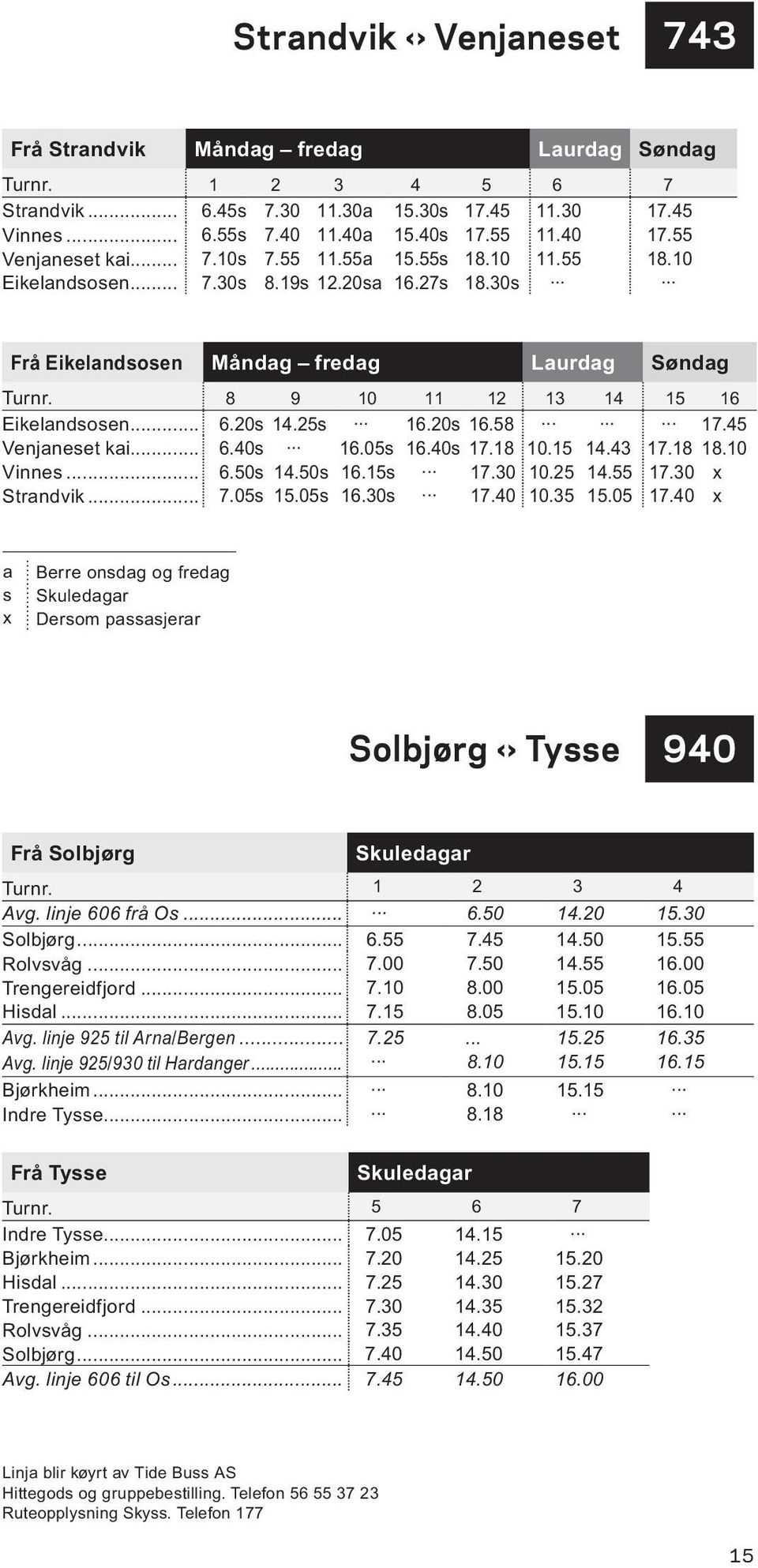 8 9 10 11 12 13 14 15 16 Eikelandsosen... 6.20s 14.25s 16.20s 16.58 17.45 Venjaneset kai... 6.40s 16.05s 16.40s 17.18 10.15 14.43 17.18 18.10 Vinnes... 6.50s 14.50s 16.15s 17.30 10.25 14.55 17.