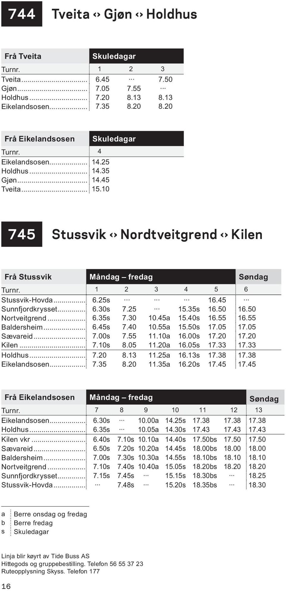 25 15.35s 16.50 16.50 Nortveitgrend... 6.35s 7.30 10.45a 15.40s 16.55 16.55 Baldersheim... 6.45s 7.40 10.55a 15.50s 17.05 17.05 Sævareid... 7.00s 7.55 11.10a 16.00s 17.20 17.20 Kilen... 7.10s 8.05 11.