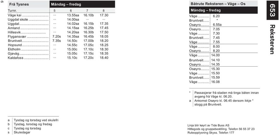 20c 18.40 Båtrute Reksteren Våge Os Måndag fredag Våge... 6.20 Bruntveit... * Osøyro... 6.55a Osøyro... 7.05 Våge... 7.30 Bruntveit... 7.45 Våge... 7.55 Våge... 8.00 Osøyro... 8.20 Våge... 14.