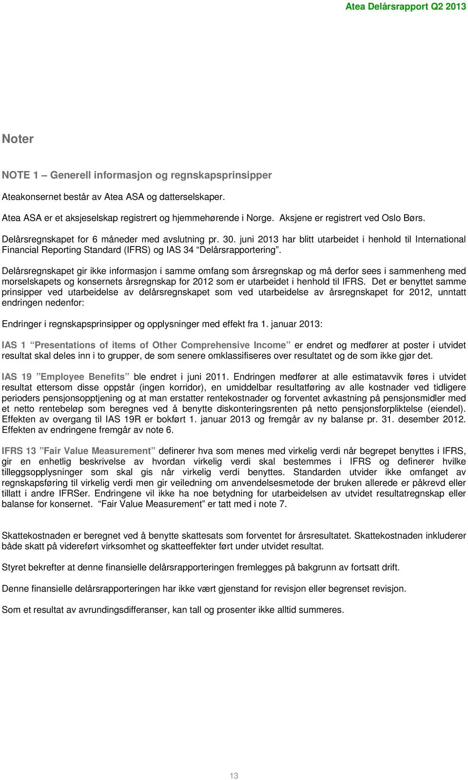 juni 213 har blitt utarbeidet i henhold til International Financial Reporting Standard (IFRS) og IAS 34 Delårsrapportering.