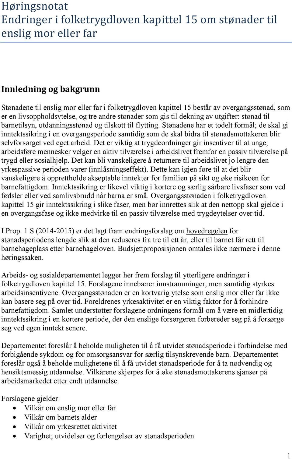 Stønadene har et todelt formål; de skal gi inntektssikring i en overgangsperiode samtidig som de skal bidra til stønadsmottakeren blir selvforsørget ved eget arbeid.