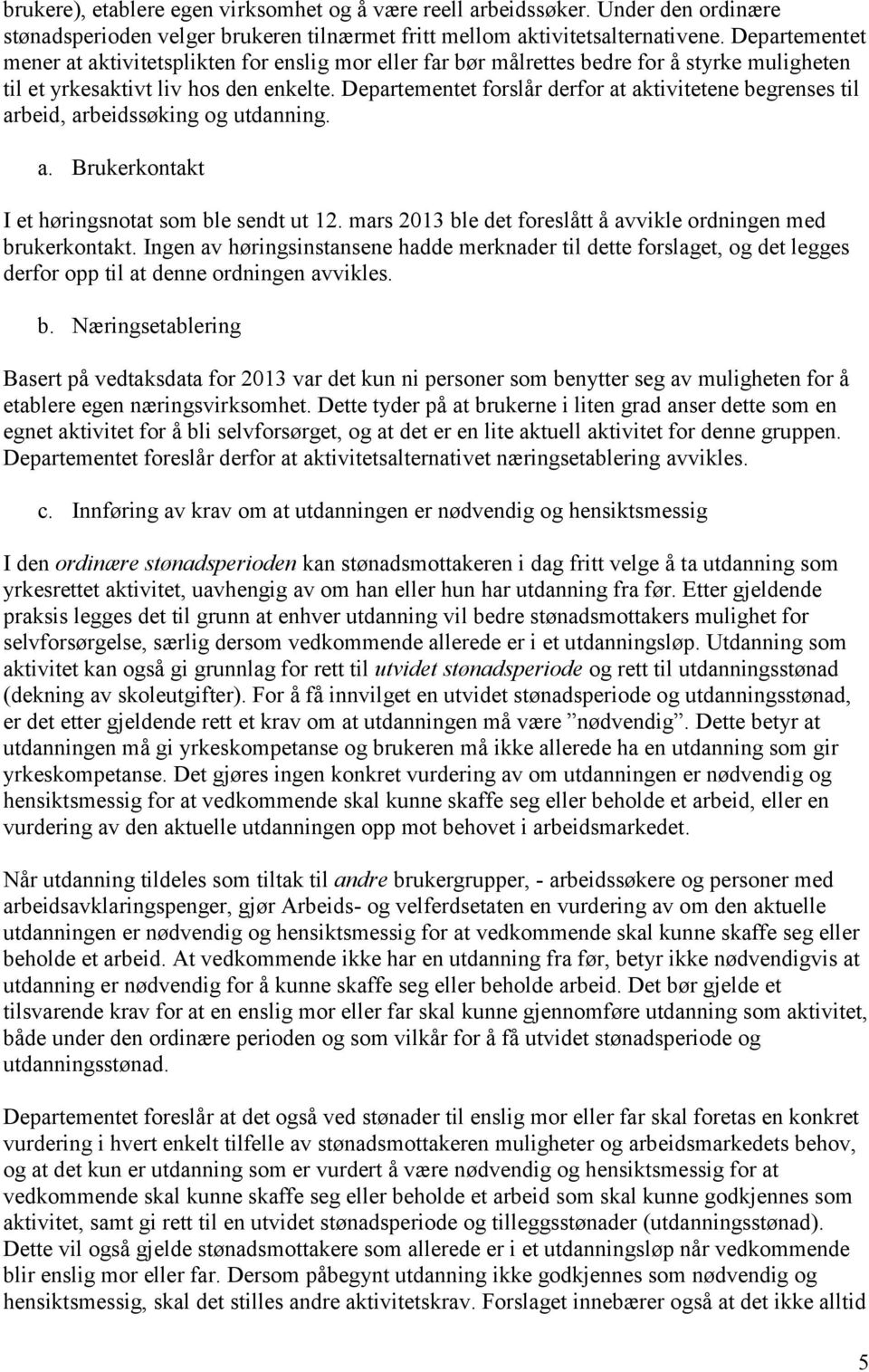 Departementet forslår derfor at aktivitetene begrenses til arbeid, arbeidssøking og utdanning. a. Brukerkontakt I et høringsnotat som ble sendt ut 12.