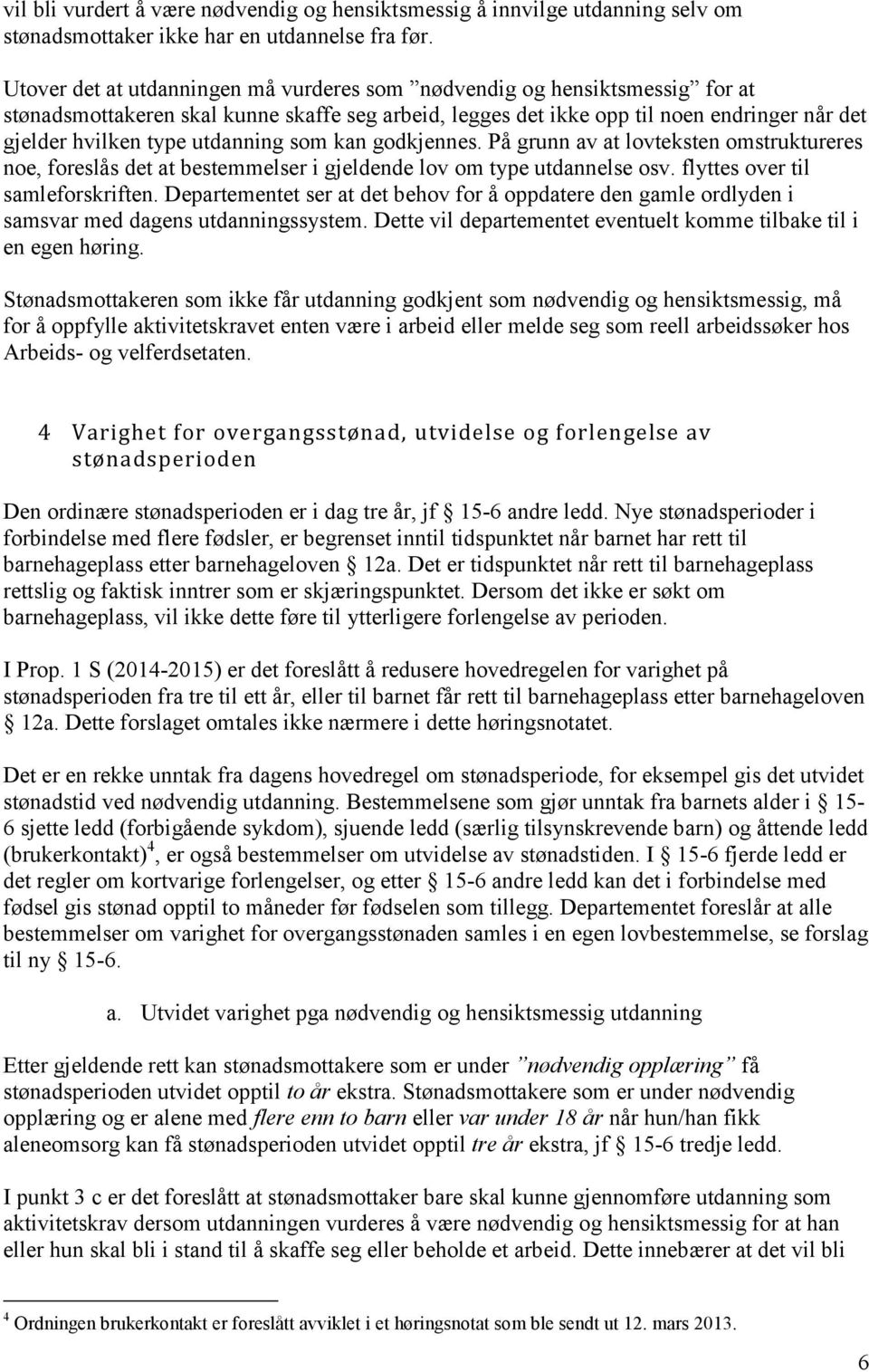 utdanning som kan godkjennes. På grunn av at lovteksten omstruktureres noe, foreslås det at bestemmelser i gjeldende lov om type utdannelse osv. flyttes over til samleforskriften.