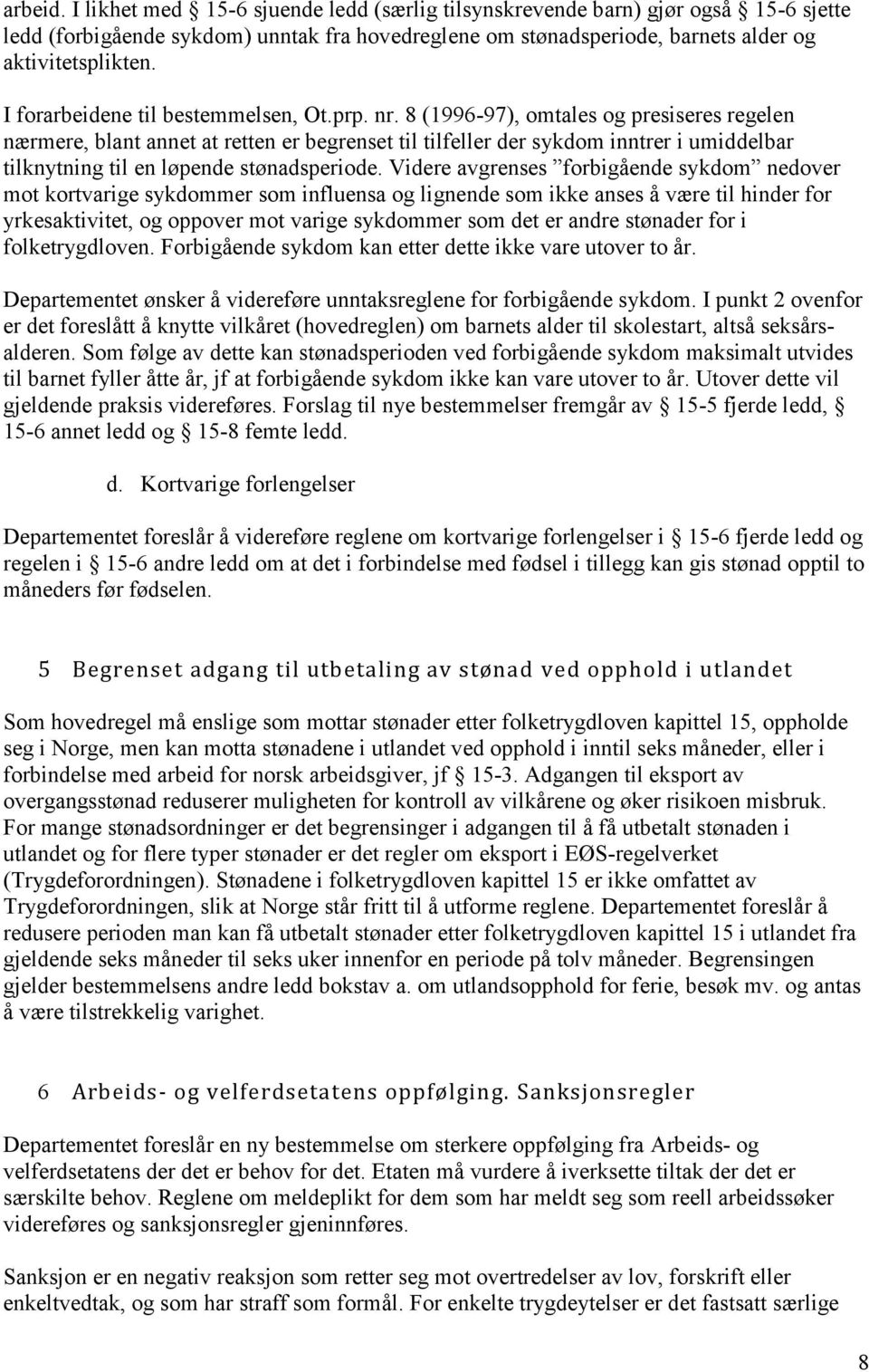 8 (1996-97), omtales og presiseres regelen nærmere, blant annet at retten er begrenset til tilfeller der sykdom inntrer i umiddelbar tilknytning til en løpende stønadsperiode.