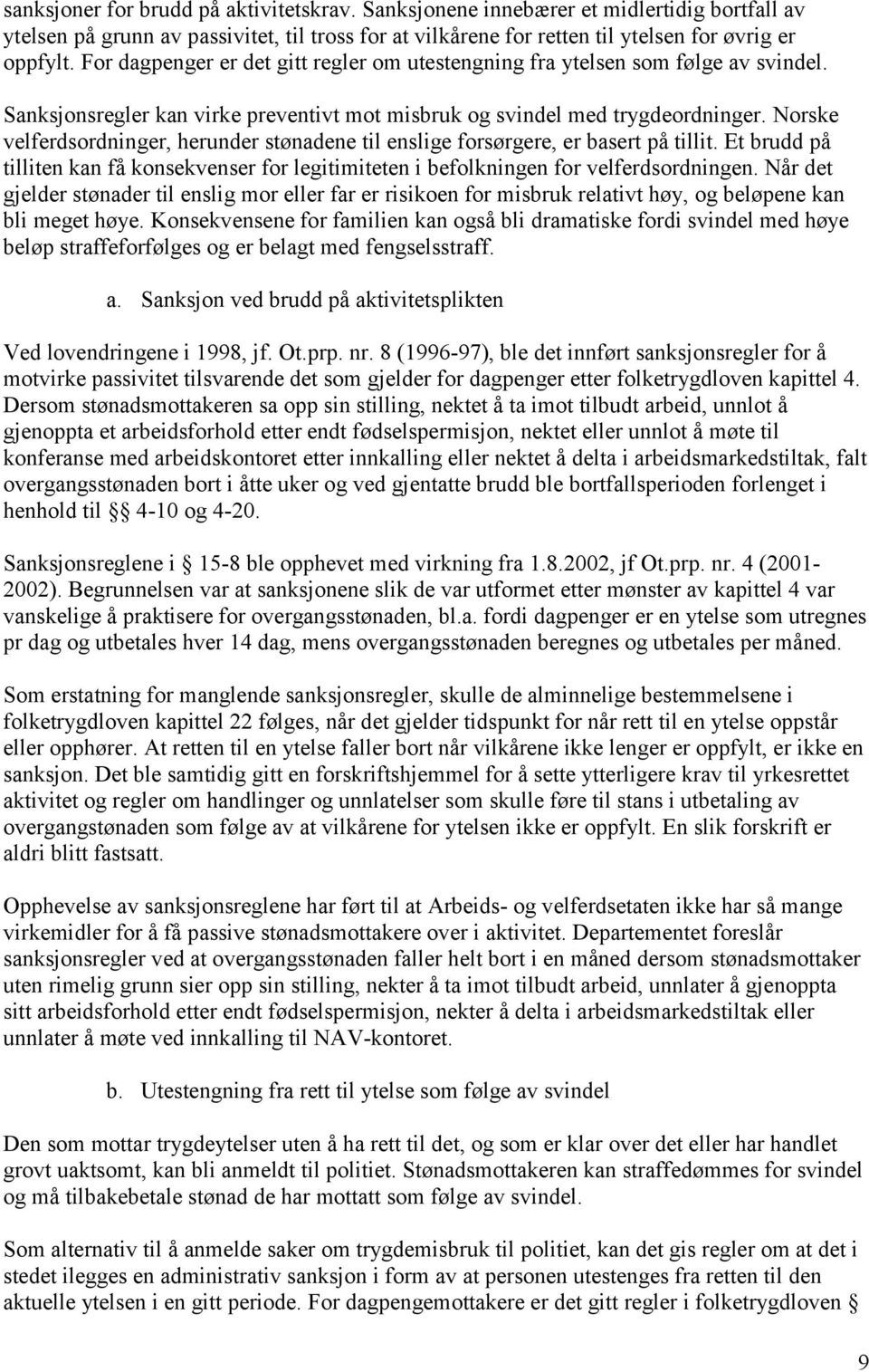 Norske velferdsordninger, herunder stønadene til enslige forsørgere, er basert på tillit. Et brudd på tilliten kan få konsekvenser for legitimiteten i befolkningen for velferdsordningen.