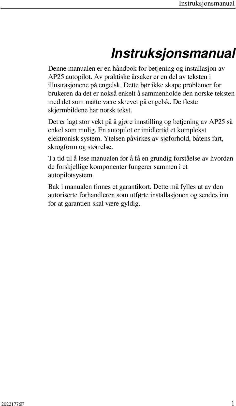 Det er lagt stor vekt på å gjøre innstilling og betjening av AP25 så enkel som mulig. En autopilot er imidlertid et komplekst elektronisk system.