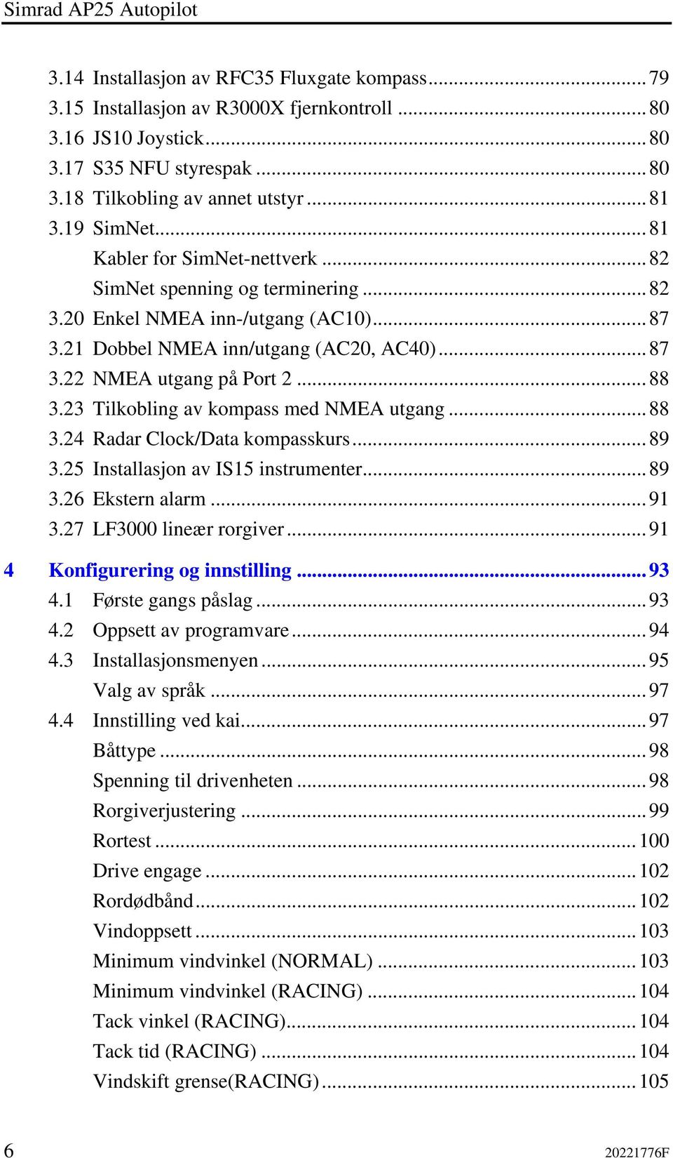 ..88 3.23 Tilkobling av kompass med NMEA utgang...88 3.24 Radar Clock/Data kompasskurs...89 3.25 Installasjon av IS15 instrumenter...89 3.26 Ekstern alarm...91 3.27 LF3000 lineær rorgiver.