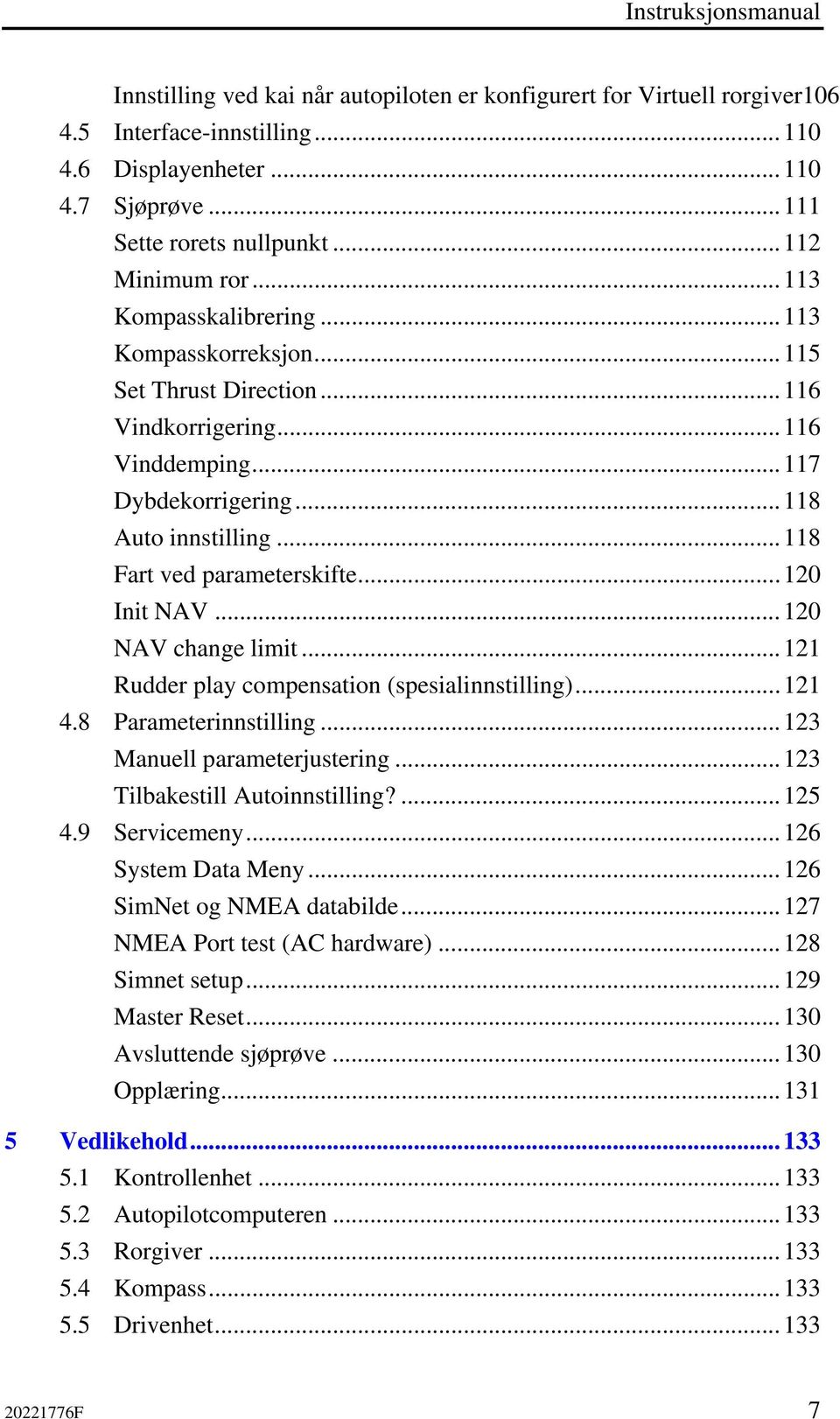 ..118 Fart ved parameterskifte...120 Init NAV...120 NAV change limit...121 Rudder play compensation (spesialinnstilling)...121 4.8 Parameterinnstilling...123 Manuell parameterjustering.