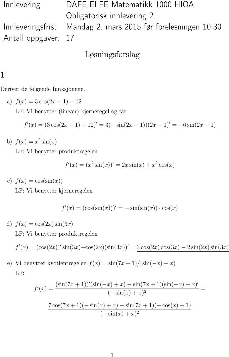 = 2x sin(x) + x 2 cos(x) c) f(x) = cos(sin(x)) LF: Vi benytter kjerneregelen d) f(x) = cos(2x) sin(3x) LF: Vi benytter produktregelen f (x) = (cos(sin(x))) = sin(sin(x)) cos(x) f (x) = (cos(2x))