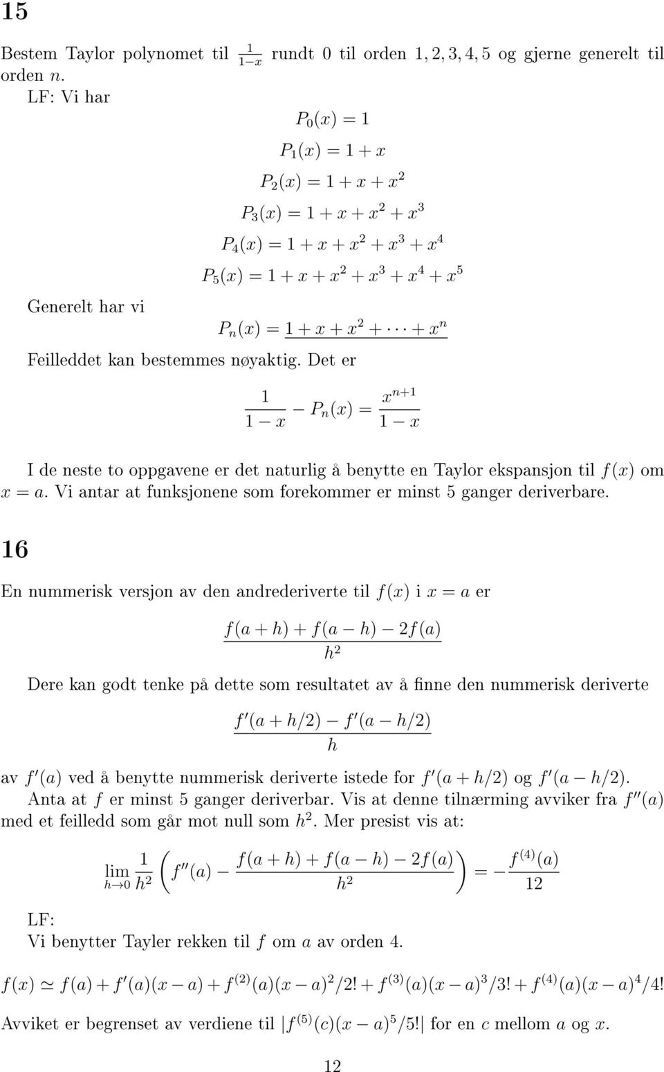 2 + x 3 + x 4 + x 5 P n (x) = + x + x 2 + + x n Feilleddet kan bestemmes nøyaktig. Det er x P n(x) = xn+ x I de neste to oppgavene er det naturlig å benytte en Taylor ekspansjon til f(x) om x = a.