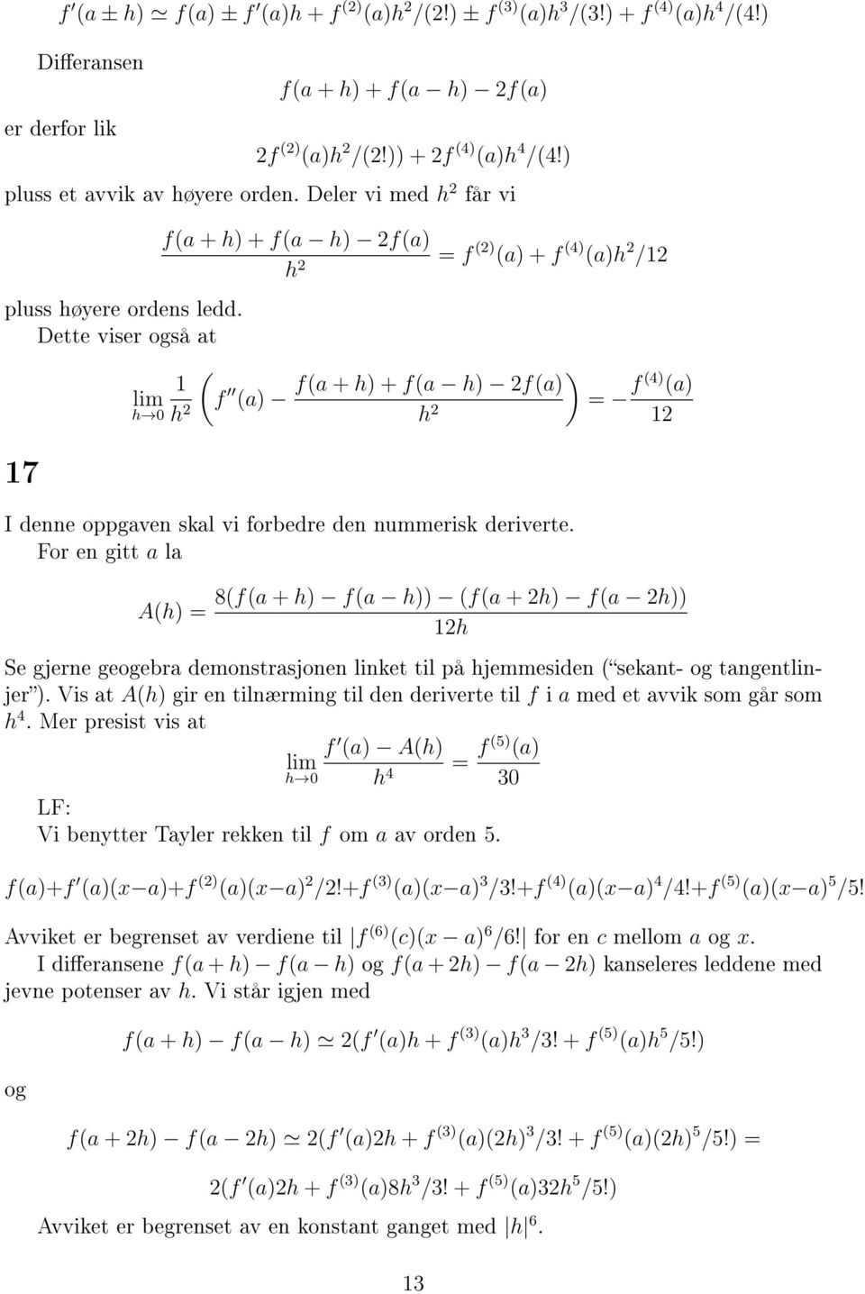 Dette viser også at 7 h 0 f(a + h) + f(a h) 2f(a) h 2 = f (2) (a) + f (4) (a)h 2 /2 ( f (a) h 2 ) f(a + h) + f(a h) 2f(a) = f (4) (a) h 2 2 I denne oppgaven skal vi forbedre den nummerisk deriverte.