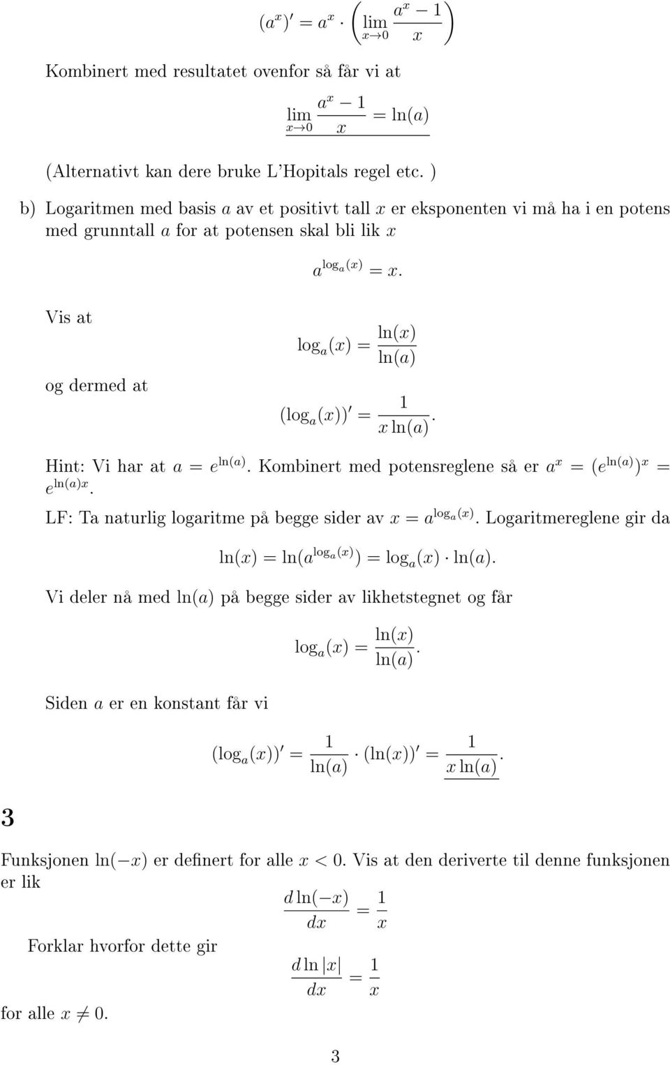 Vis at og dermed at log a (x) = ln(x) ln(a) (log a (x)) = x ln(a). Hint: Vi har at a = e ln(a). Kombinert med potensreglene så er a x = (e ln(a) ) x = e ln(a)x.