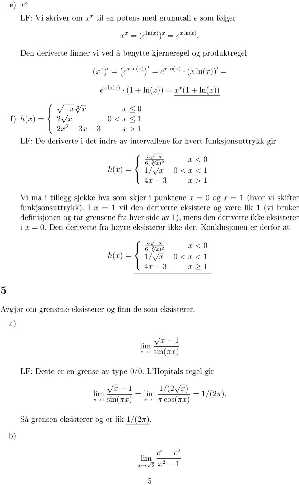 De deriverte i det indre av intervallene for hvert funksjonsuttrykk gir 5 x 6( 3 x < 0 x) 2 h(x) = / x 0 < x < 4x 3 x > Vi må i tillegg sjekke hva som skjer i punktene x = 0 og x = (hvor vi skifter