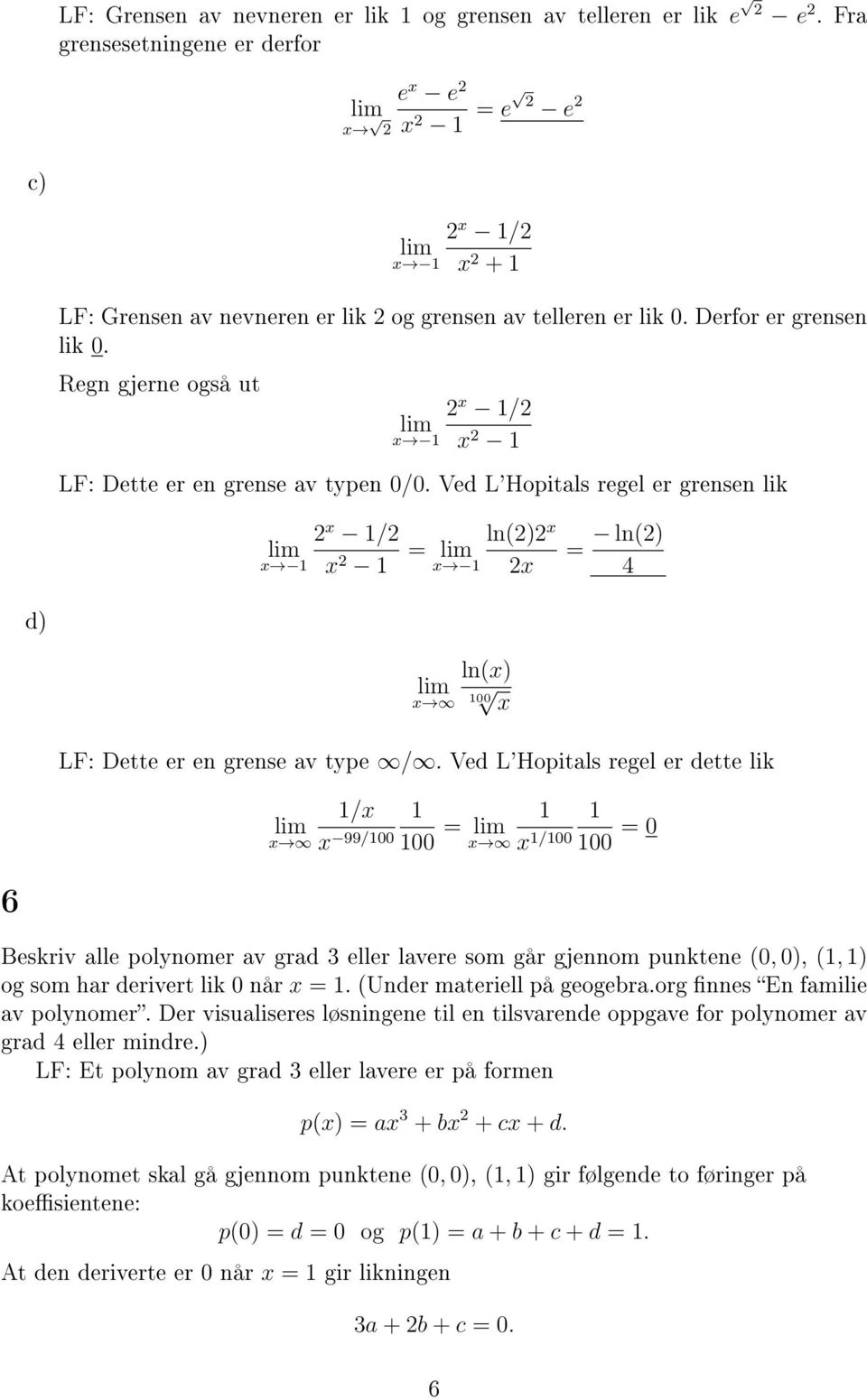 Regn gjerne også ut 2 x /2 x x 2 LF: Dette er en grense av typen 0/0. Ved L'Hopitals regel er grensen lik 2 x /2 x x 2 = ln(2)2 x x 2x = ln(2) 4 d) ln(x) x 00 x LF: Dette er en grense av type /.