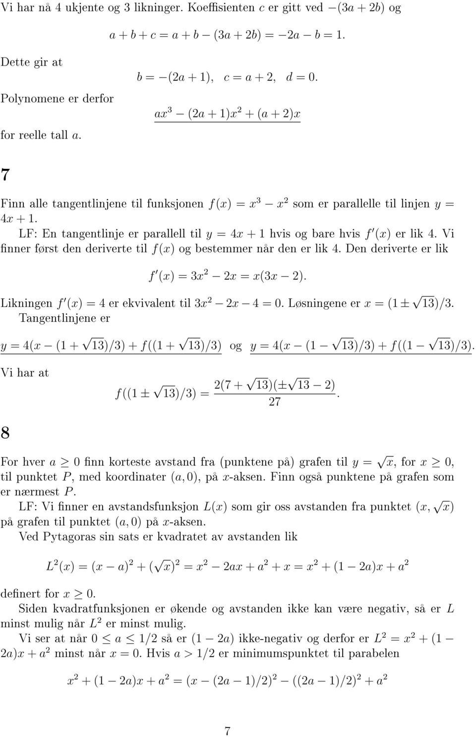 LF: En tangentlinje er parallell til y = 4x + hvis og bare hvis f (x) er lik 4. Vi nner først den deriverte til f(x) og bestemmer når den er lik 4. Den deriverte er lik f (x) = 3x 2 2x = x(3x 2).