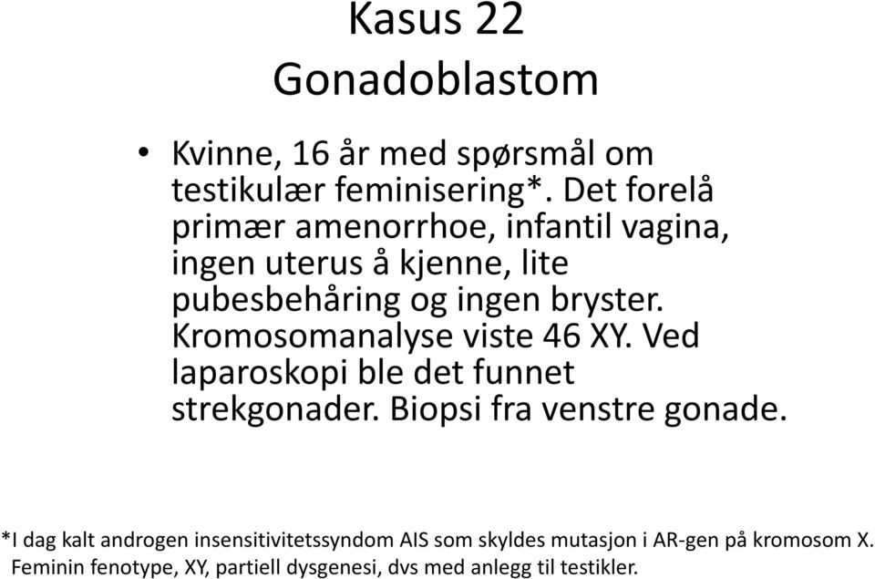 Kromosomanalyse viste 46 XY. Ved laparoskopi ble det funnet strekgonader. Biopsi fra venstre gonade.