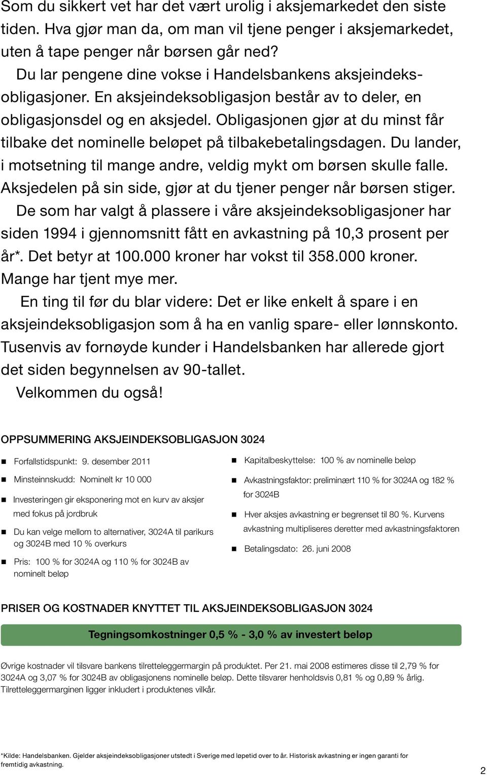 Obligasjonen gjør at du minst får tilbake det nominelle beløpet på tilbakebetalingsdagen. Du lander, i motsetning til mange andre, veldig mykt om børsen skulle falle.