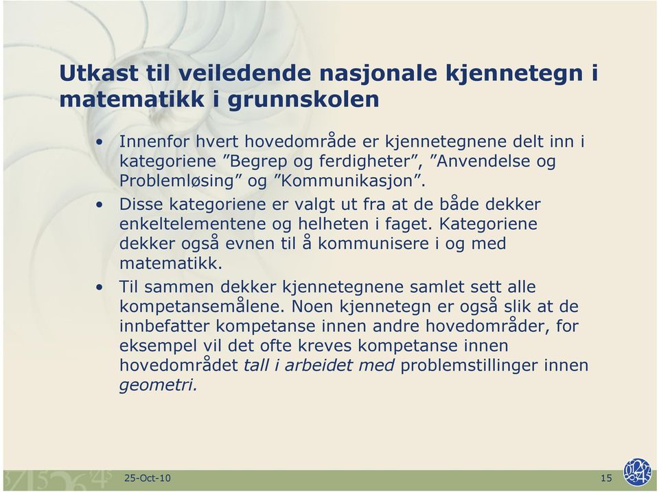 Kategoriene dekker også evnen til å kommunisere i og med matematikk. Til sammen dekker kjennetegnene samlet sett alle kompetansemålene.