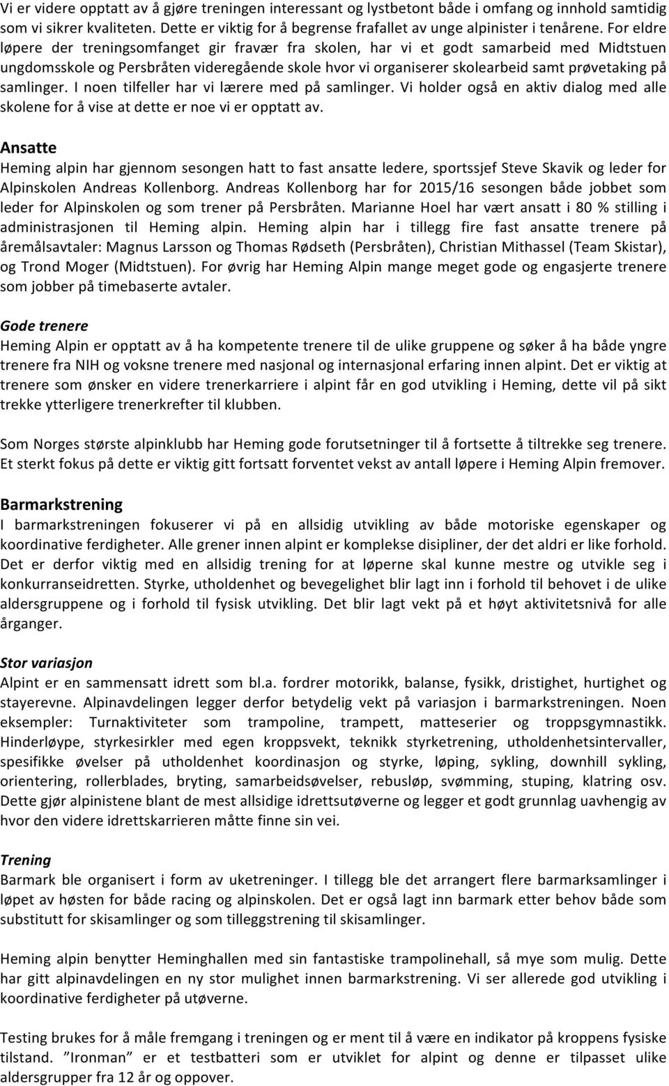 samlinger. I noen tilfeller har vi lærere med på samlinger. Vi holder også en aktiv dialog med alle skolene for å vise at dette er noe vi er opptatt av.