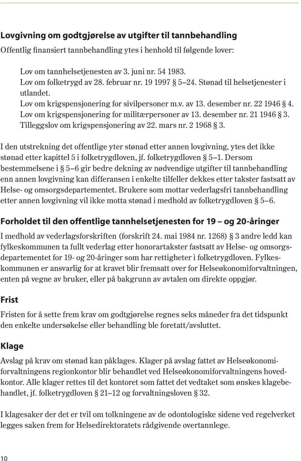 Lov om krigspensjonering for militærpersoner av 13. desember nr. 21 1946 3. Tilleggslov om krigspensjonering av 22. mars nr. 2 1968 3.