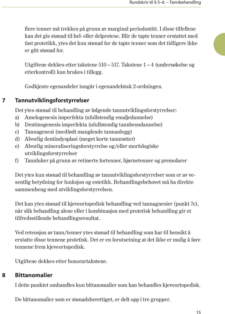 Takstene 1 4 (undersøkelse og etterkontroll) kan brukes i tillegg. Godkjente egenandeler inngår i egenandelstak 2-ordningen.