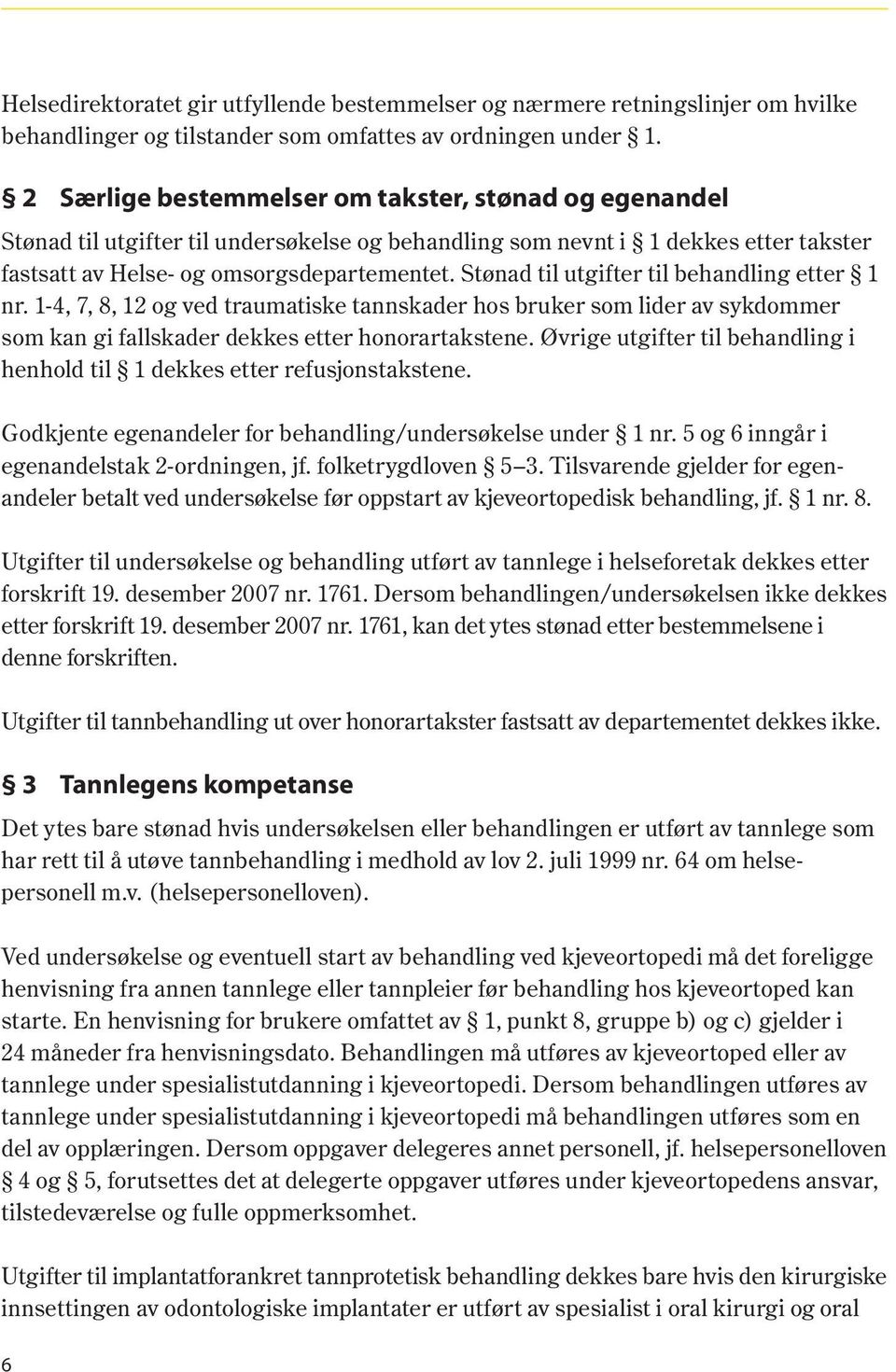 Stønad til utgifter til behandling etter 1 nr. 1-4, 7, 8, 12 og ved traumatiske tannskader hos bruker som lider av sykdommer som kan gi fallskader dekkes etter honorartakstene.