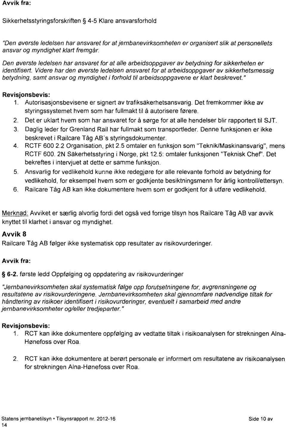 Videre har den øverste ledelsen ansvaret for at arbeidsoppgaver av sikkerhetsmessig betydning, samt ansvar og myndighet i forhold til arbeidsoppgavene er klart beskrevet.