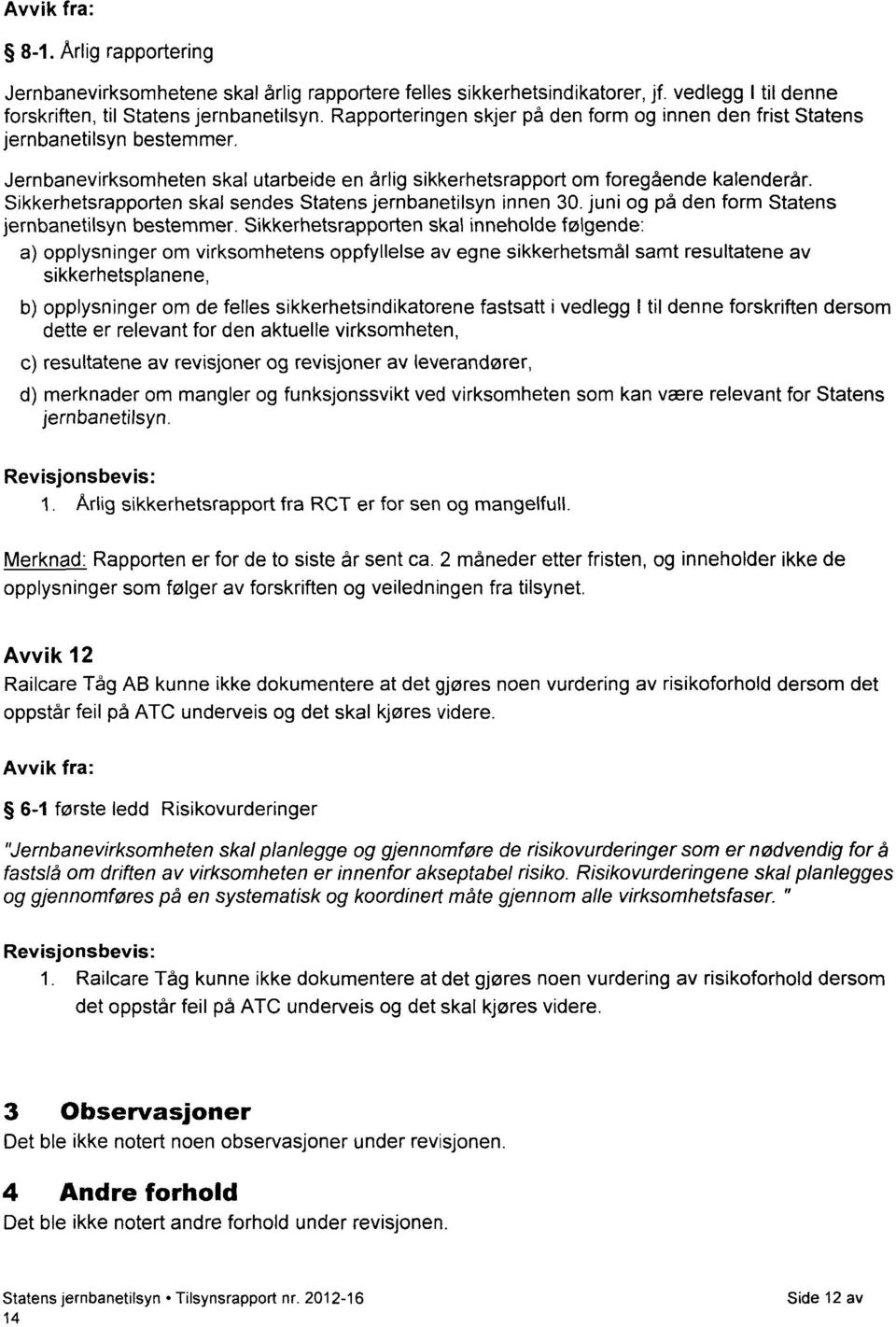 Sikkerhetsrapporten skal sendes Statens jernbanetilsyn innen 30. juni og på den form Statens jernbanetilsyn bestemmer.