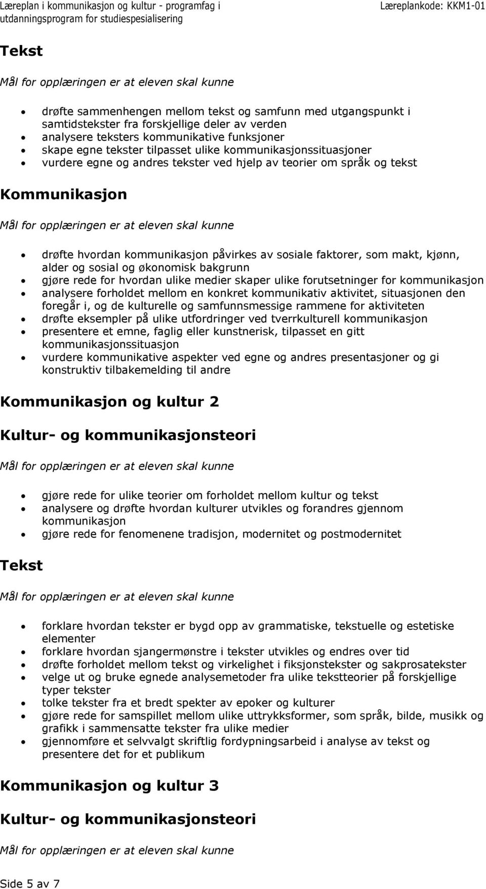 økonomisk bakgrunn gjøre rede for hvordan ulike medier skaper ulike forutsetninger for kommunikasjon analysere forholdet mellom en konkret kommunikativ aktivitet, situasjonen den foregår i, og de