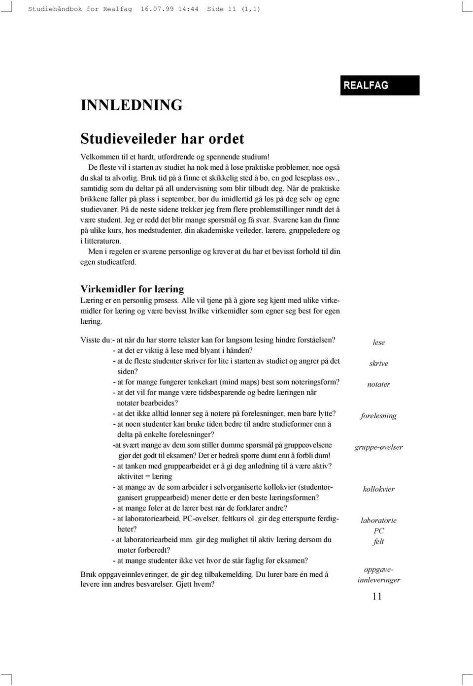 , samtidig som du deltar på all undervisning som blir tilbudt deg. Når de praktiske brikkene faller på plass i september, bør du imidlertid gå løs på deg selv og egne studievaner.