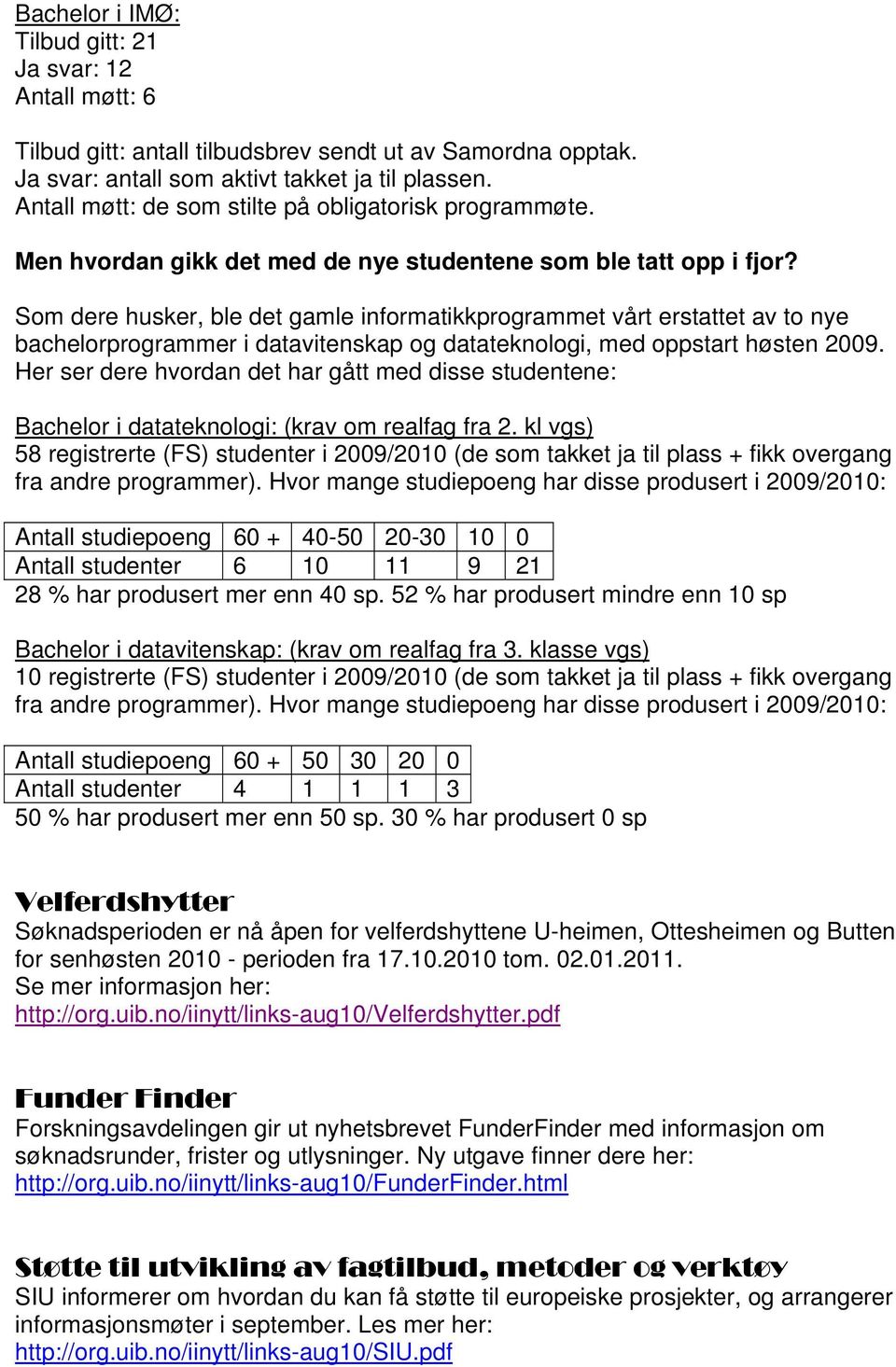 Som dere husker, ble det gamle informatikkprogrammet vårt erstattet av to nye bachelorprogrammer i datavitenskap og datateknologi, med oppstart høsten 2009.