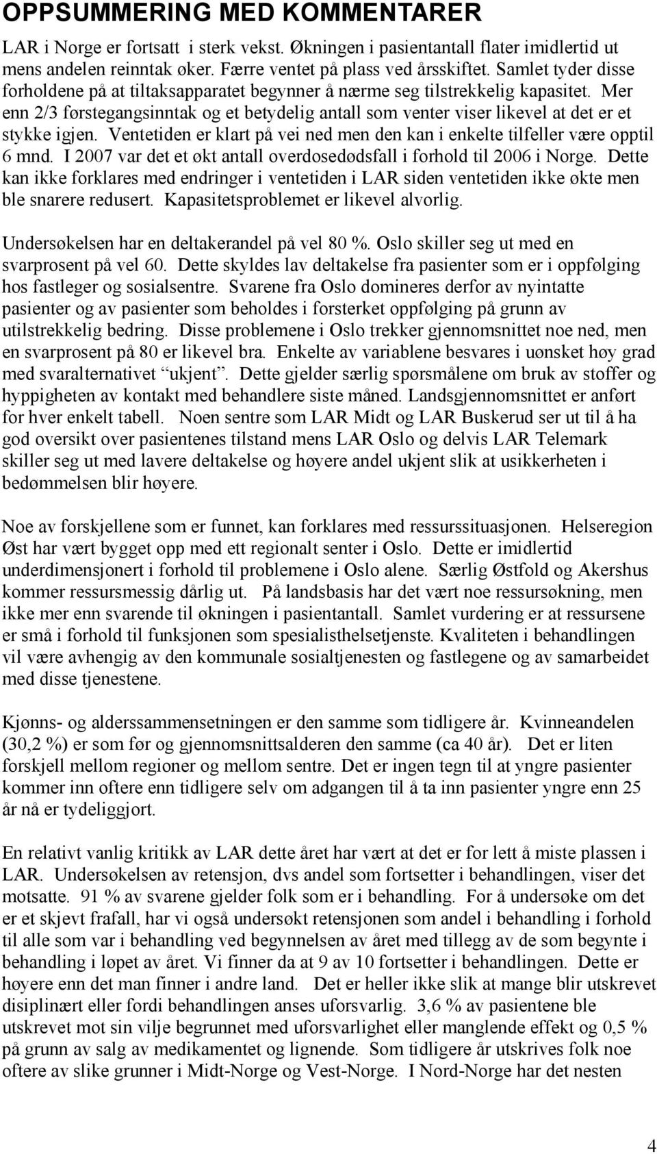 Mer enn 2/3 førstegangsinntak og et betydelig antall som venter viser likevel at det er et stykke igjen. Ventetiden er klart på vei ned men den kan i enkelte tilfeller være opptil 6 mnd.