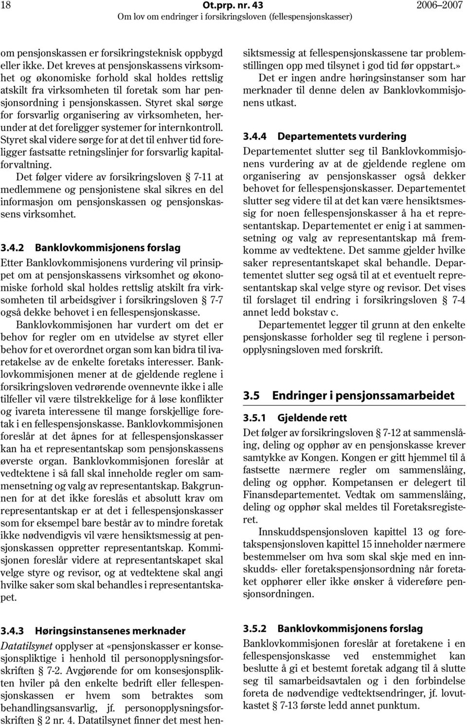 Styret skal sørge for forsvarlig organisering av virksomheten, herunder at det foreligger systemer for internkontroll.