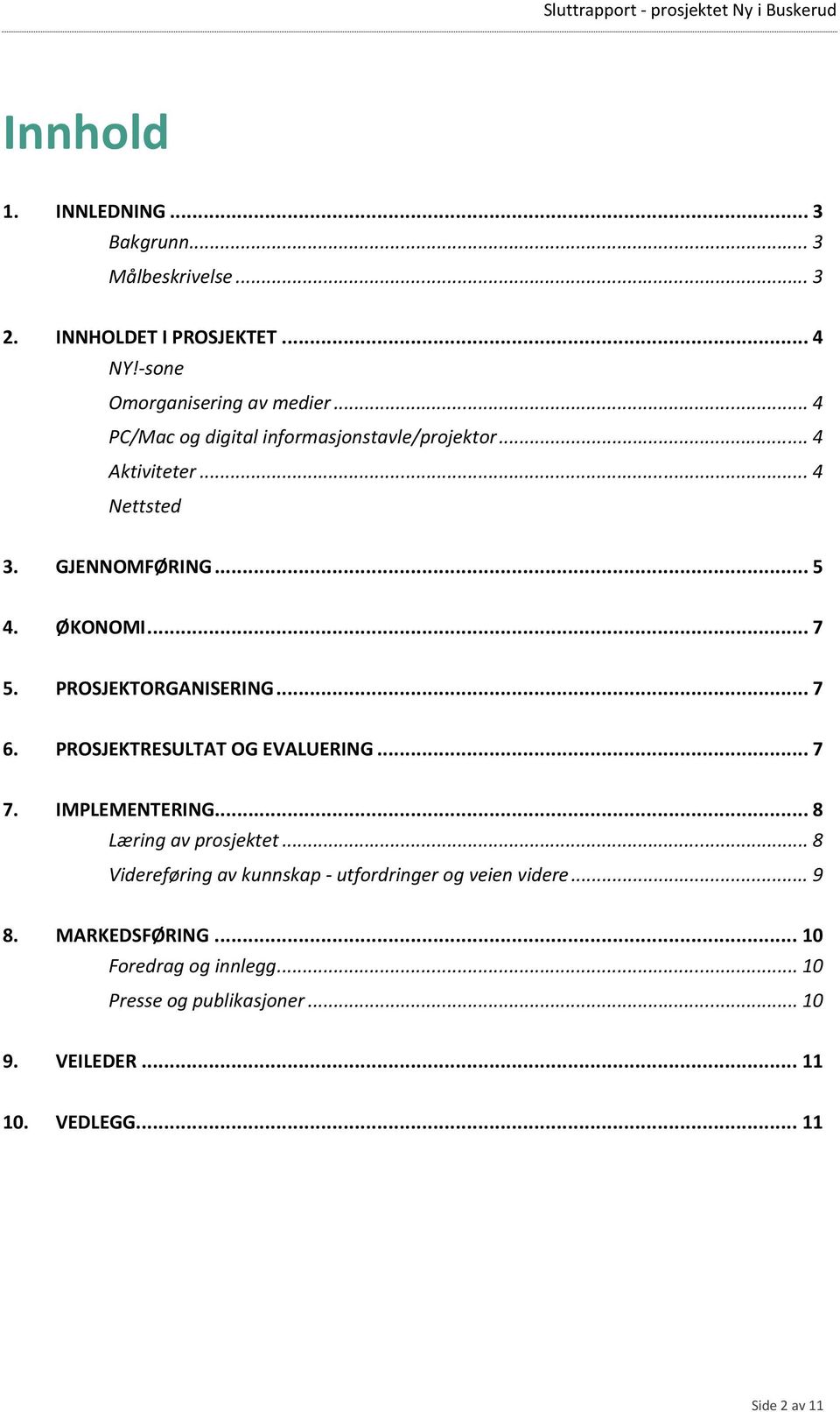 PROSJEKTORGANISERING... 7 6. PROSJEKTRESULTAT OG EVALUERING... 7 7. IMPLEMENTERING... 8 Læring av prosjektet.