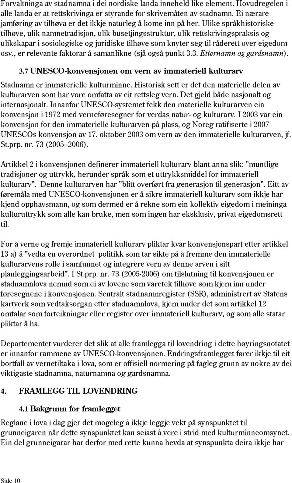 Ulike språkhistoriske tilhøve, ulik namnetradisjon, ulik busetjingsstruktur, ulik rettskrivingspraksis og ulikskapar i sosiologiske og juridiske tilhøve som knyter seg til råderett over eigedom osv.