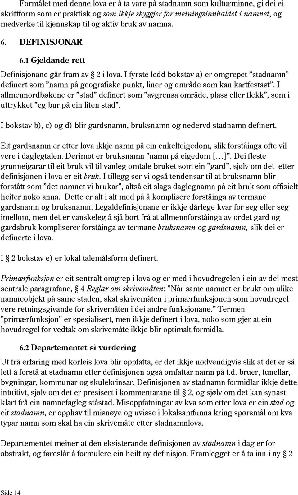 I fyrste ledd bokstav a) er omgrepet stadnamn definert som namn på geografiske punkt, liner og område som kan kartfestast.