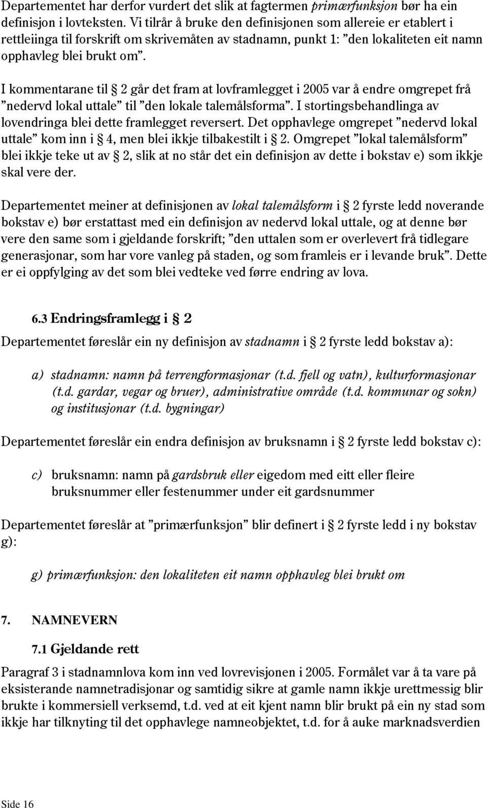 I kommentarane til 2 går det fram at lovframlegget i 2005 var å endre omgrepet frå nedervd lokal uttale til den lokale talemålsforma.