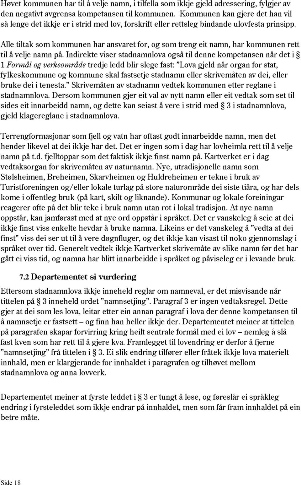 Alle tiltak som kommunen har ansvaret for, og som treng eit namn, har kommunen rett til å velje namn på.