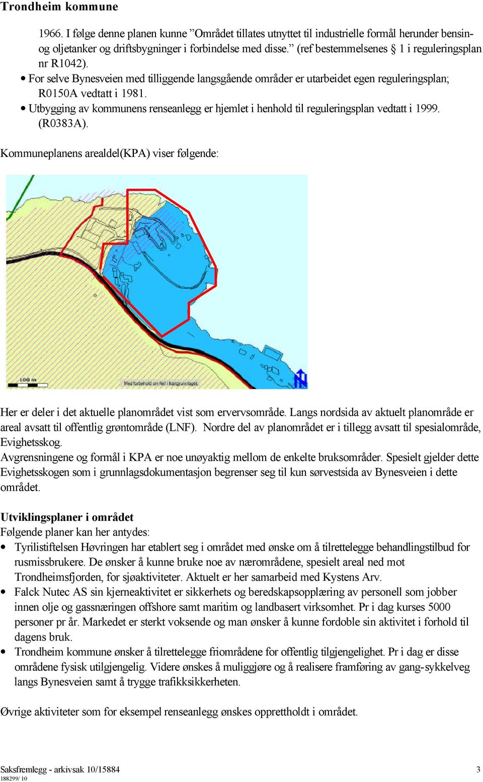 Utbygging av kommunens renseanlegg er hjemlet i henhold til reguleringsplan vedtatt i 1999. (R0383A).