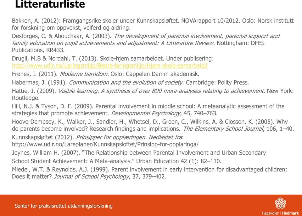 B & Nordahl, T. (2013). Skole-hjem samarbeidet. Under publisering: http://www.udir.no/laringsmiljo/bedre-laringsmiljo/hjem-skole-samarbeid/ Frønes, I. (2011). Moderne barndom.