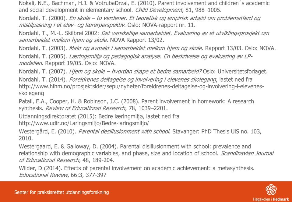 Skilbrei 2002: Det vanskelige samarbeidet. Evaluering av et utviklingsprosjekt om samarbeidet mellom hjem og skole. NOVA Rapport 13/02. Nordahl, T. (2003).