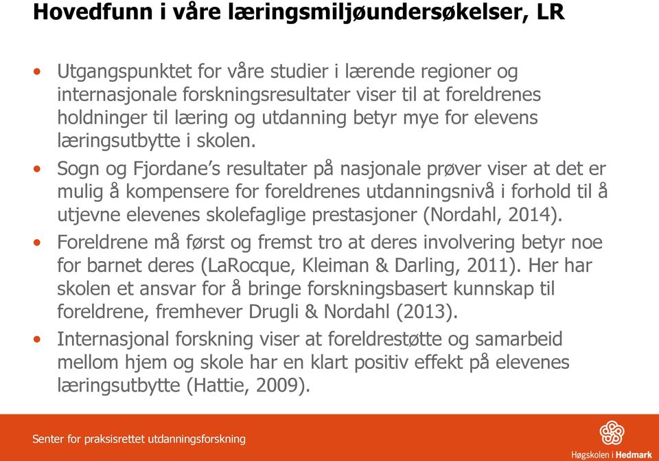 Sogn og Fjordane s resultater på nasjonale prøver viser at det er mulig å kompensere for foreldrenes utdanningsnivå i forhold til å utjevne elevenes skolefaglige prestasjoner (Nordahl, 2014).