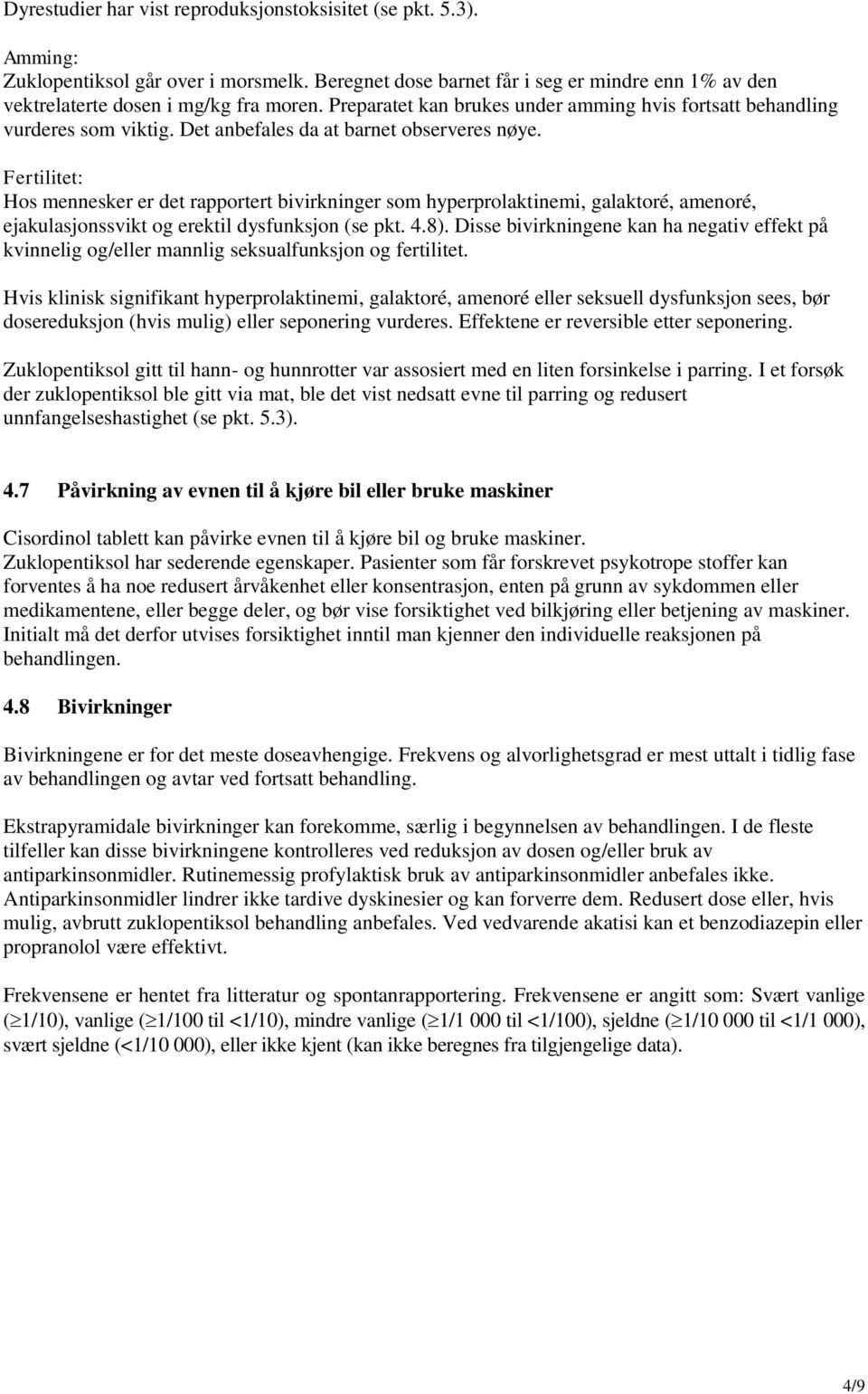 Fertilitet: Hos mennesker er det rapportert bivirkninger som hyperprolaktinemi, galaktoré, amenoré, ejakulasjonssvikt og erektil dysfunksjon (se pkt. 4.8).