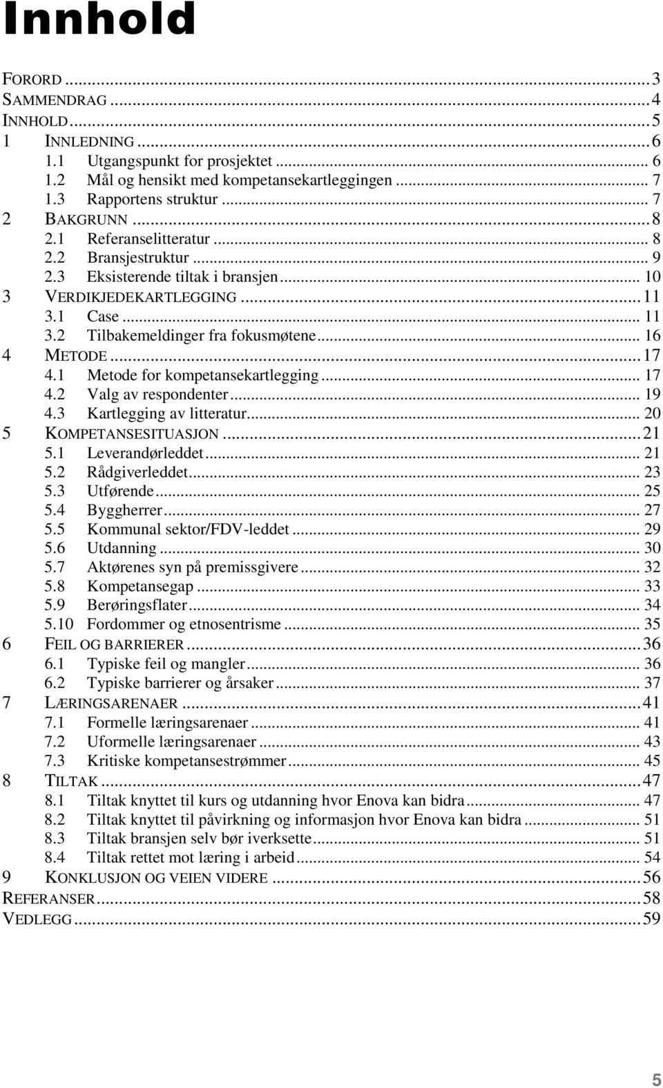 .. 17 4.1 Metode for kompetansekartlegging... 17 4.2 Valg av respondenter... 19 4.3 Kartlegging av litteratur... 20 5 KOMPETANSESITUASJON... 21 5.1 Leverandørleddet... 21 5.2 Rådgiverleddet... 23 5.