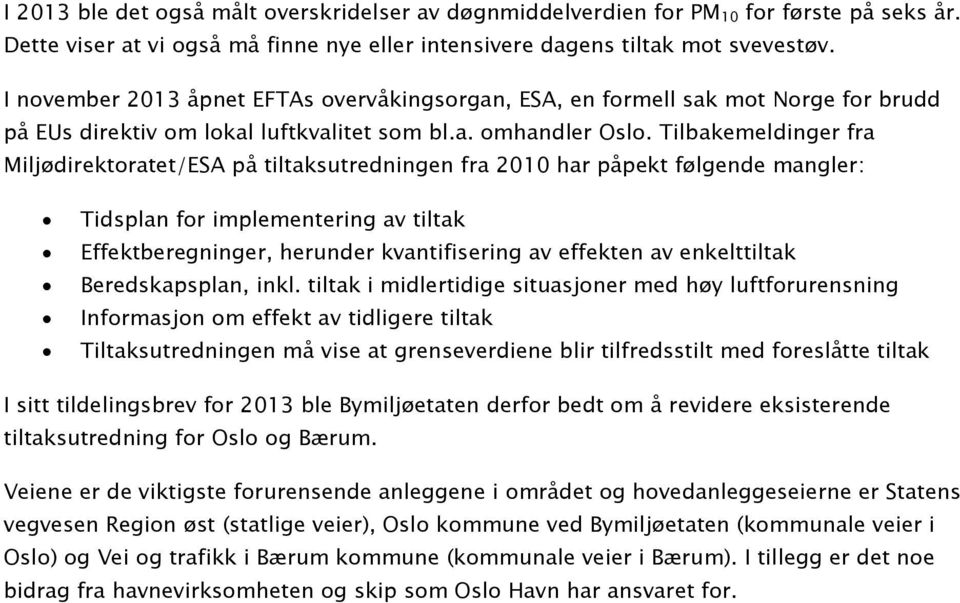 Tilbakemeldinger fra Miljødirektoratet/ESA på tiltaksutredningen fra 2010 har påpekt følgende mangler: Tidsplan for implementering av tiltak Effektberegninger, herunder kvantifisering av effekten av